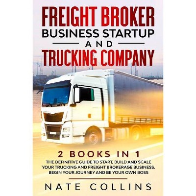 Freight Broker Business Startup and Trucking Company - by  Nate Collins (Paperback)