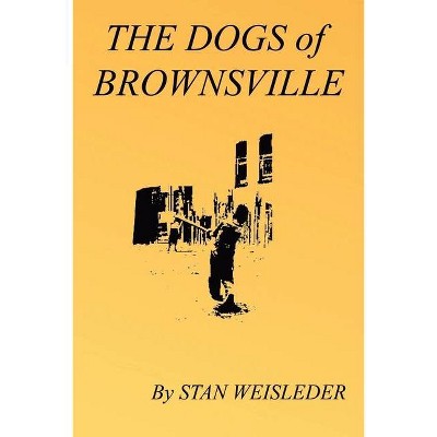 The Dogs of Brownsville - by  Stan Weisleder (Paperback)