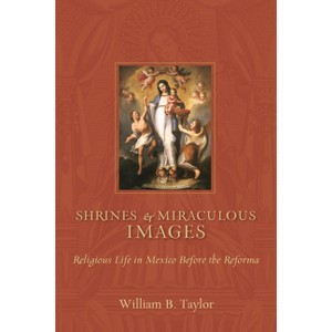 Shrines and Miraculous Images - (Religions of the Americas) by  William B Taylor (Paperback) - 1 of 1