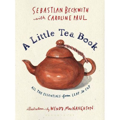 A Little Tea Book - by  Sebastian Beckwith & Caroline Paul (Hardcover)