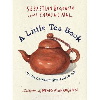 A Little Tea Book - by  Sebastian Beckwith & Caroline Paul (Hardcover)