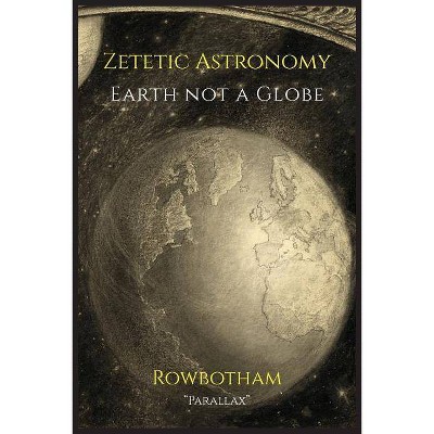 Zetetic Astronomy - by  Parallax & Samuel Birley Rowbotham (Paperback)