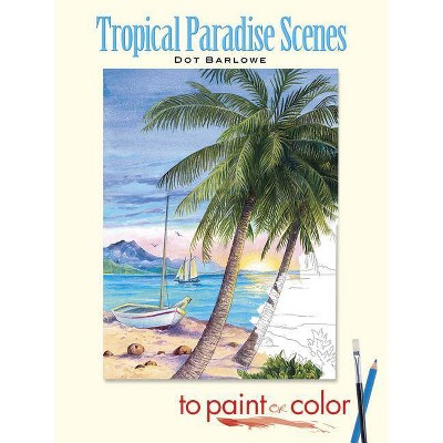 Tropical Paradise Scenes to Paint or Color - (To Paint or Color) by  Dot Barlowe (Paperback)