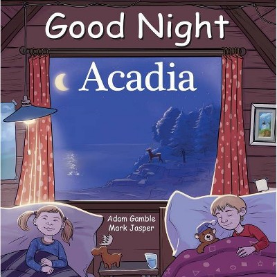 Good Night Acadia - (Good Night Our World) by  Adam Gamble & Mark Jasper (Board Book)