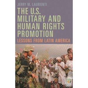 The U.S. Military and Human Rights Promotion - (Praeger Security International) by  Jerry Laurienti (Hardcover) - 1 of 1