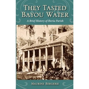 They Tasted Bayou Water - (Parish Histories) by  Maurine Bergerie (Paperback) - 1 of 1