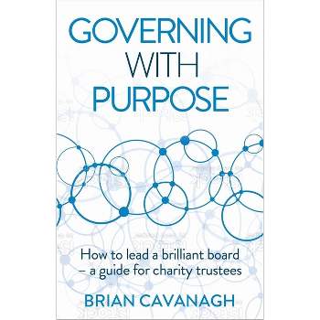 Governing with Purpose - by  Brian Cavanagh (Paperback)