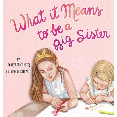 What it Means to be a Big Sister - by  Lindsey Coker Luckey (Hardcover)