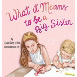 What it Means to be a Big Sister - by  Lindsey Coker Luckey (Hardcover) - 1 of 1