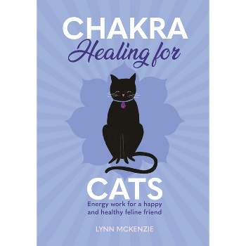 Chakra Healing for Cats - (Chakra Healing for Pets) by  Lynn McKenzie (Hardcover)