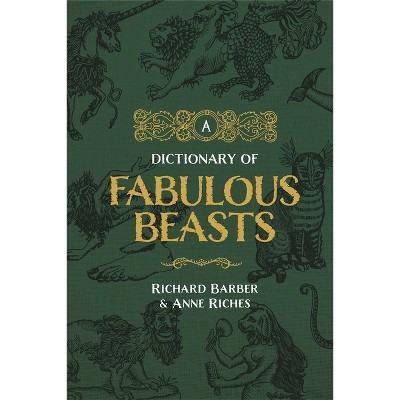 A Dictionary of Fabulous Beasts - by  Richard Barber & Anne Riches (Paperback)