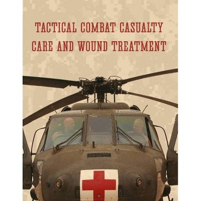 Tactical Combat Casualty Care and Wound Treatment - by  Department Of Defense (Paperback)