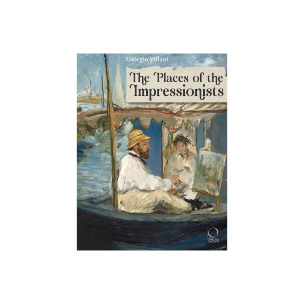 The Places of the Impressionists - by Giorgio Villani (Hardcover)