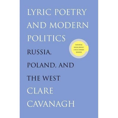 Lyric Poetry and Modern Politics - by  Clare Cavanagh (Paperback)