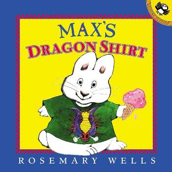 Max's Dragon Shirt - (Max and Ruby) by  Rosemary Wells (Paperback)