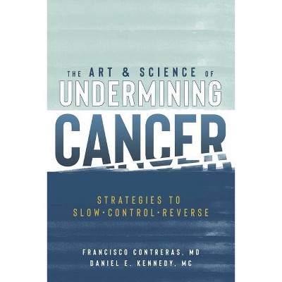 The Art & Science of Undermining Cancer - by  Daniel E Kennedy MC & Francisco Contreras (Paperback)