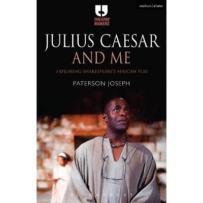 Julius Caesar and Me - (Theatre Makers) by  Paterson Joseph (Paperback)