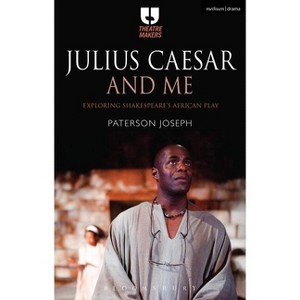 Julius Caesar and Me - (Theatre Makers) by  Paterson Joseph (Paperback) - 1 of 1