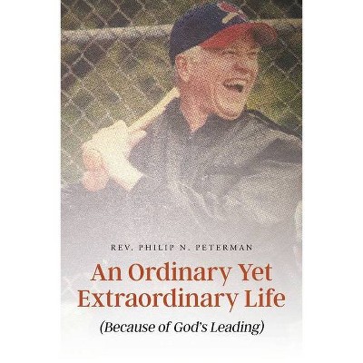 An Ordinary Yet Extraordinary Life - by  Philip N Peterman (Paperback)