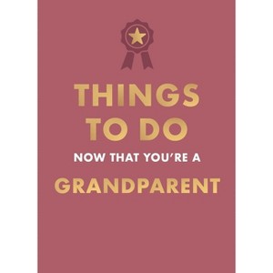Things to Do Now That You're a Grandparent - by  Amy Goyer (Hardcover) - 1 of 1