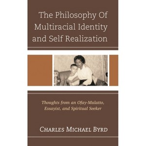 The Philosophy of Multiracial Identity and Self Realization - by  Charles Michael Byrd (Paperback) - 1 of 1