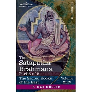 The Satapatha Brahmana, Part 5 of 5 - (The Sacred Books of the East (Volume 44 of 50)) by  F Max Müller (Paperback) - 1 of 1