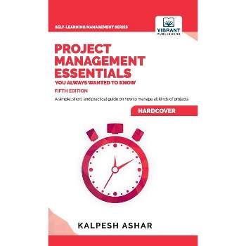 Project Management Essentials You Always Wanted To Know - (Self-Learning Management) 5th Edition by  Kalpesh Ashar & Vibrant Publishers (Hardcover)