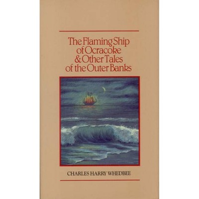 The Flaming Ship of Ocracoke and Other Tales of the Outer Banks - by  Charles Harry Whedbee (Hardcover)