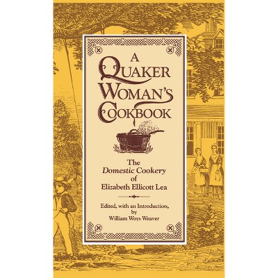 A Quaker Woman's Cookbook - by  Elizabeth Ellicott Lea (Hardcover)