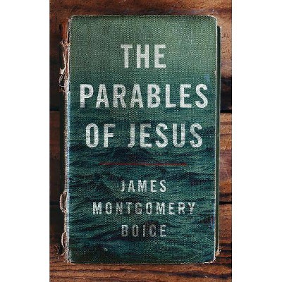 The Parables of Jesus - by  James Montgomery Boice (Paperback)