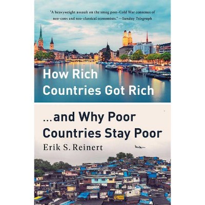 How Rich Countries Got Rich ... and Why Poor Countries Stay Poor - by  Erik S Reinert (Paperback)