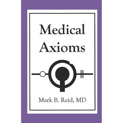 Medical Axioms - by  Mark B Reid MD (Paperback)