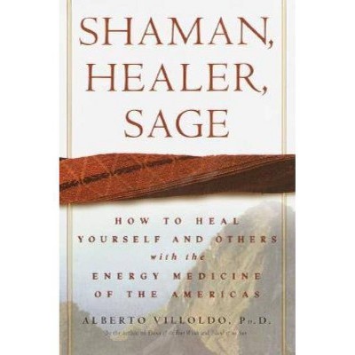 Shaman, Healer, Sage - by  Alberto Villoldo (Hardcover)