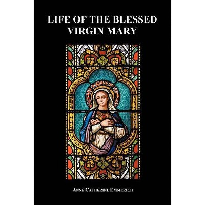 Life of the Blessed Virgin Mary (Paperback) - by  Anne Catherine Emmerich