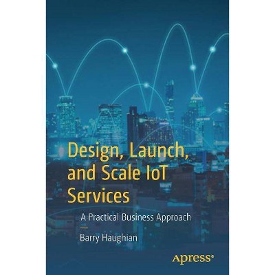 Design, Launch, and Scale Iot Services - by  Barry Haughian (Paperback)