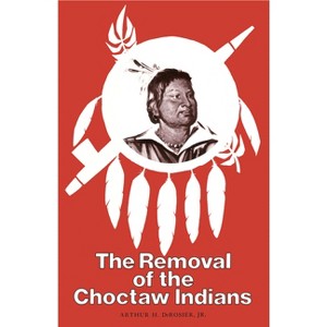 The Removal of the Choctaw Indians - by  Arthur H Derosier Jr (Paperback) - 1 of 1