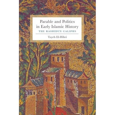 Parable and Politics in Early Islamic History - by  Tayeb El-Hibri (Paperback)