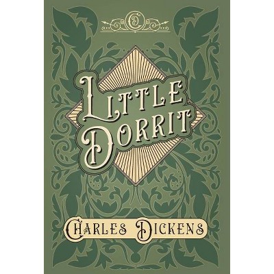 Little Dorrit - With Appreciations and Criticisms By G. K. Chesterton - by  Charles Dickens (Hardcover)