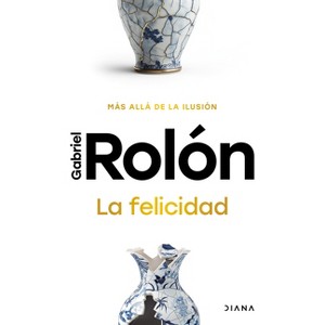 La Felicidad: Más Allá de la Ilusión / Happiness: Beyond Hope - by  Gabriel Rolón (Paperback) - 1 of 1