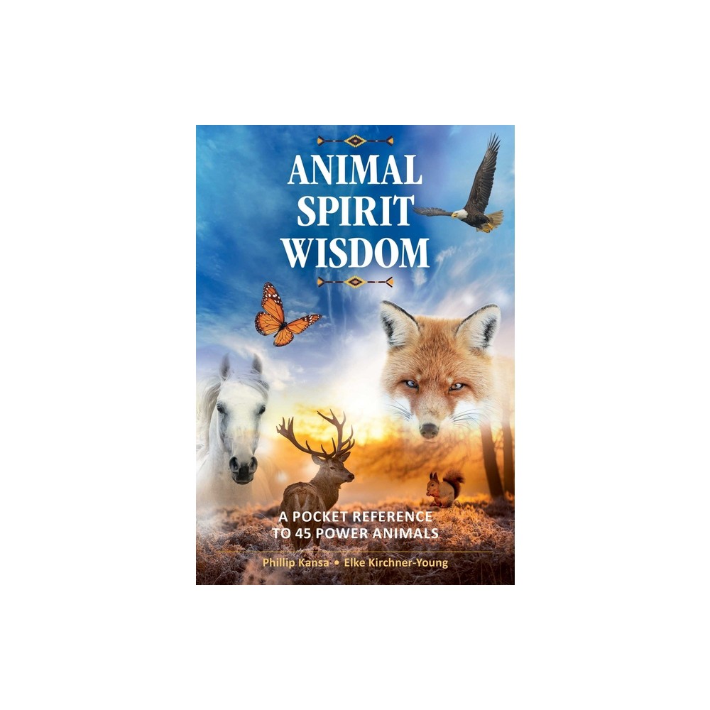 Animal Spirit Wisdom - by Phillip Kansa & Elke Kirchner-Young (Paperback)