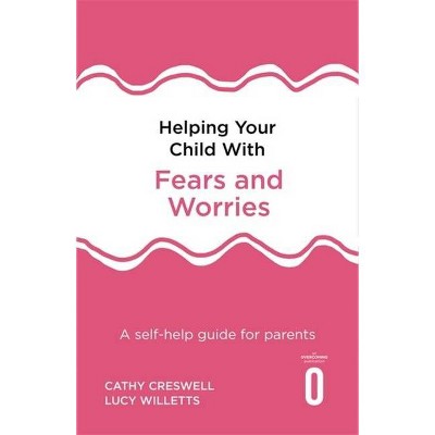 Helping Your Child with Fears and Worries 2nd Edition - by  Cathy Creswell & Lucy Willetts (Paperback)