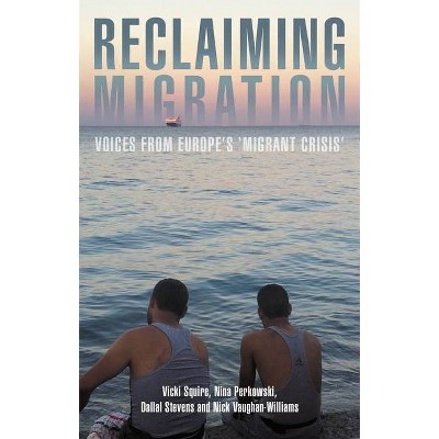 Reclaiming Migration - by  Vicki Squire & Nina Perkowski & Dallal Stevens & Nick Vaughan-Williams (Paperback)