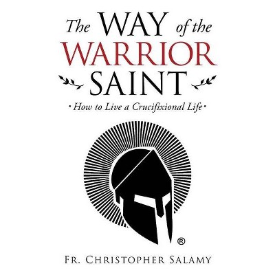 The Way of the Warrior Saint - by  Chris Salamy (Paperback)