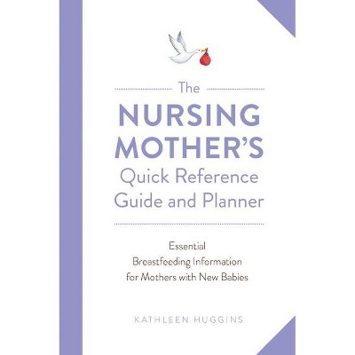 The Nursing Mother's Quick Reference Guide and Planner - by  Kathleen Huggins (Paperback)