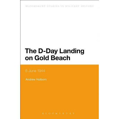 The D-Day Landing on Gold Beach - (Bloomsbury Studies in Military History) by  Andrew Holborn (Hardcover)