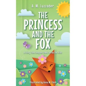 The Princess and the Fox - (A Fairy Tale Chapter Book Series for Kids) by  A M Luzzader (Hardcover) - 1 of 1