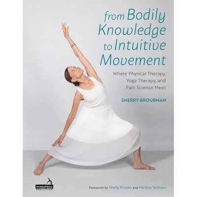 From Bodily Knowledge to Intuitive Movement - by  Sherry Brourman (Paperback)