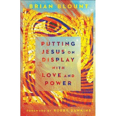 Putting Jesus on Display with Love and Power - by  Brian Blount (Paperback)