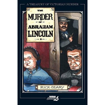 The Murder of Abraham Lincoln - (Treasury of Victorian Murder (Paperback)) by  Rick Geary (Paperback)