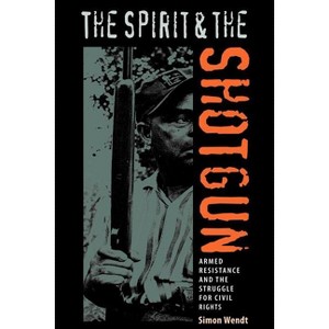 The Spirit and the Shotgun - (New Perspectives on the History of the South) by  Simon Wendt (Paperback) - 1 of 1